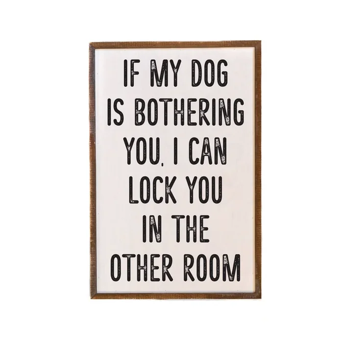 If My Dog Is Bothering You Dog Signs – Home Decor