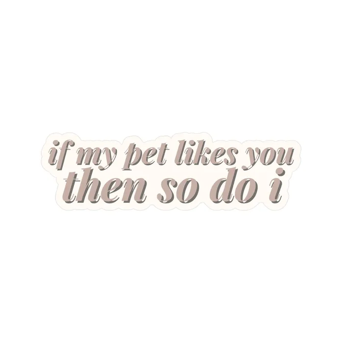 If My Pet Likes You Then So Do I Sticker
